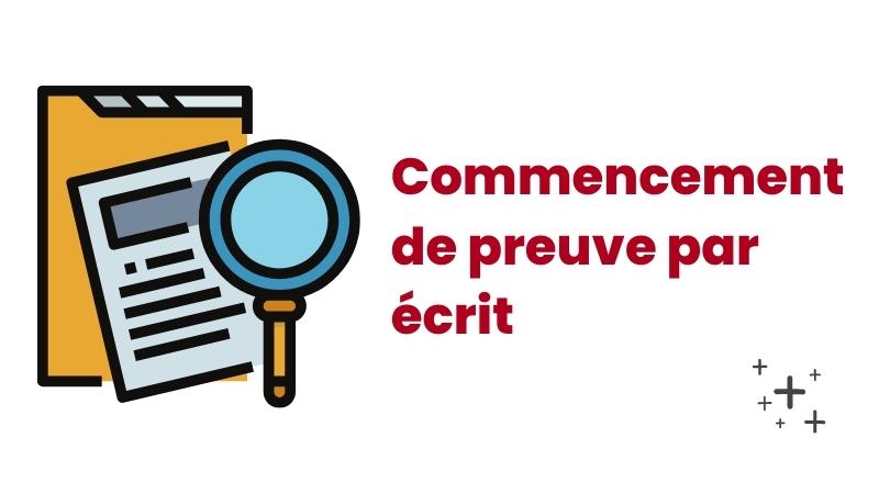 Le commencement de preuve par écrit : conditions et effets