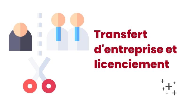 Transfert d’entreprise et licenciement : que dit le Code du travail ?